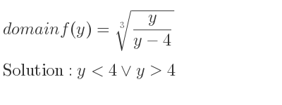 The domain of f(y)=\sqrt[3]{y/(y-4)} is y<4\lor y>4
